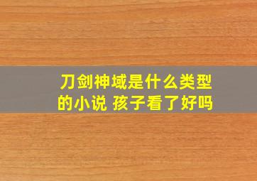 刀剑神域是什么类型的小说 孩子看了好吗